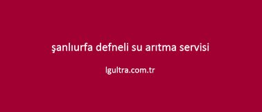 şanlıurfa defneli su arıtma servisi şanlıurfa defneli su arıtma servisi